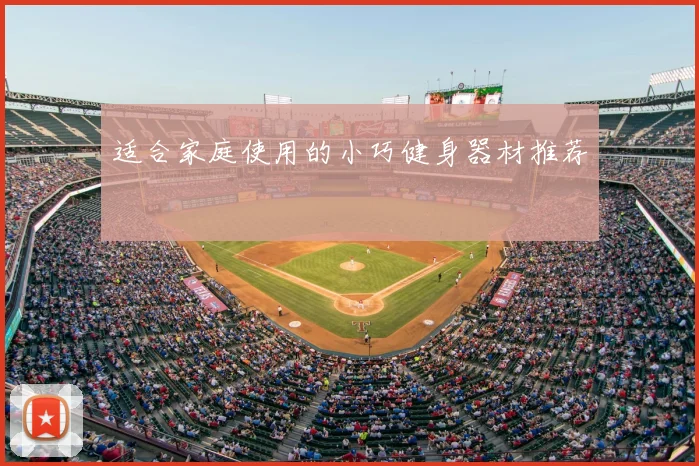 适合家庭使用的小巧健身器材推荐