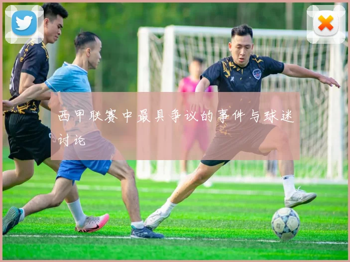 西甲联赛中最具争议的事件与球迷讨论