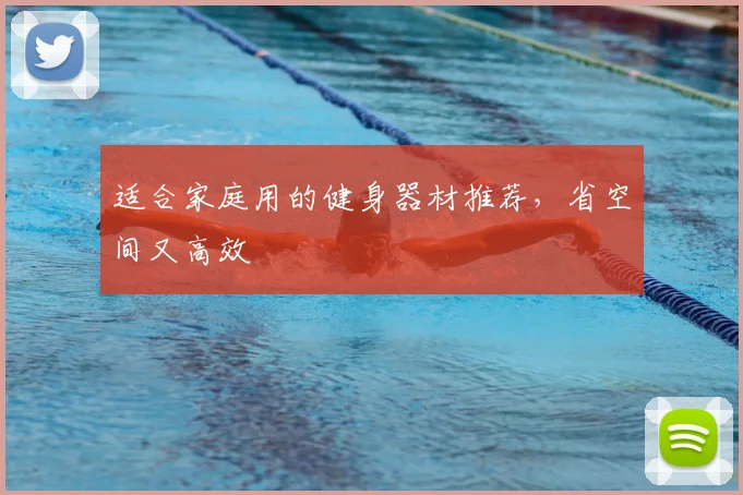 适合家庭用的健身器材推荐，省空间又高效
